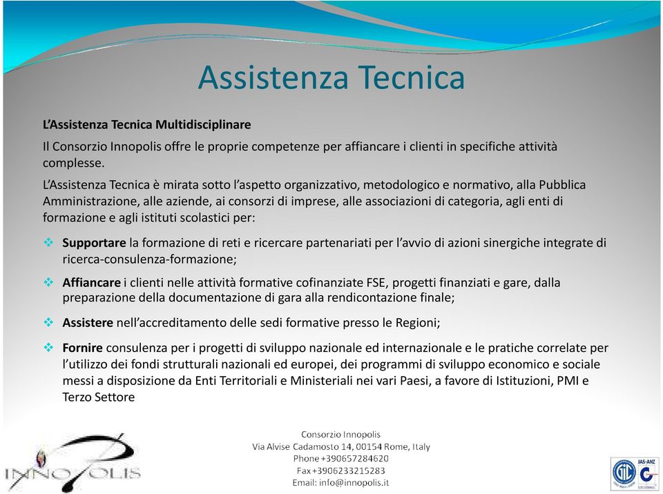 di formazione e agli istituti scolastici per: Supportare la formazione di reti e ricercare partenariati per l avvio di azioni sinergiche integrate di ricerca-consulenza-formazione; Affiancarei