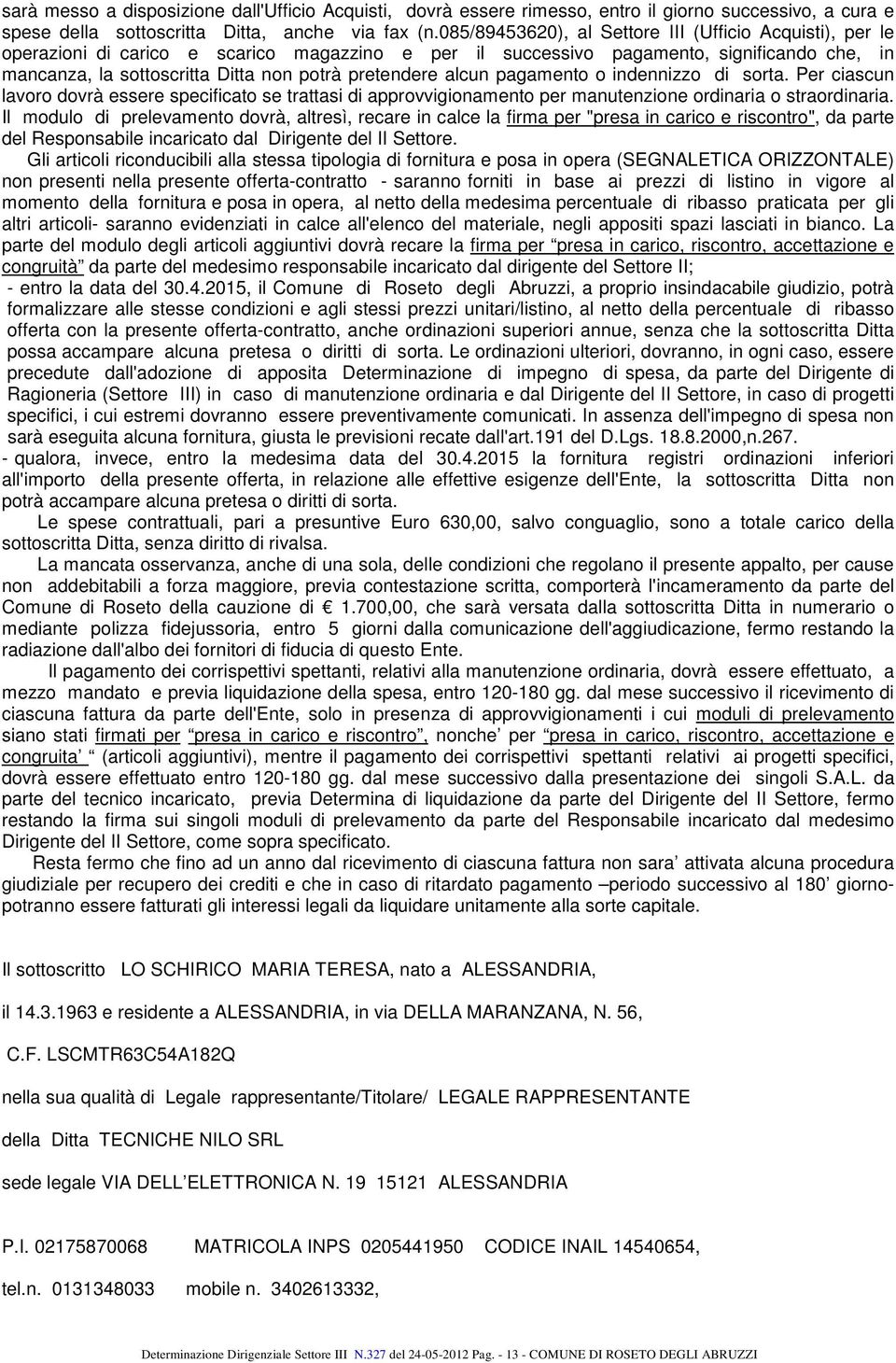 pretendere alcun pagamento o indennizzo di sorta. Per ciascun lavoro dovrà essere specificato se trattasi di approvvigionamento per manutenzione ordinaria o straordinaria.