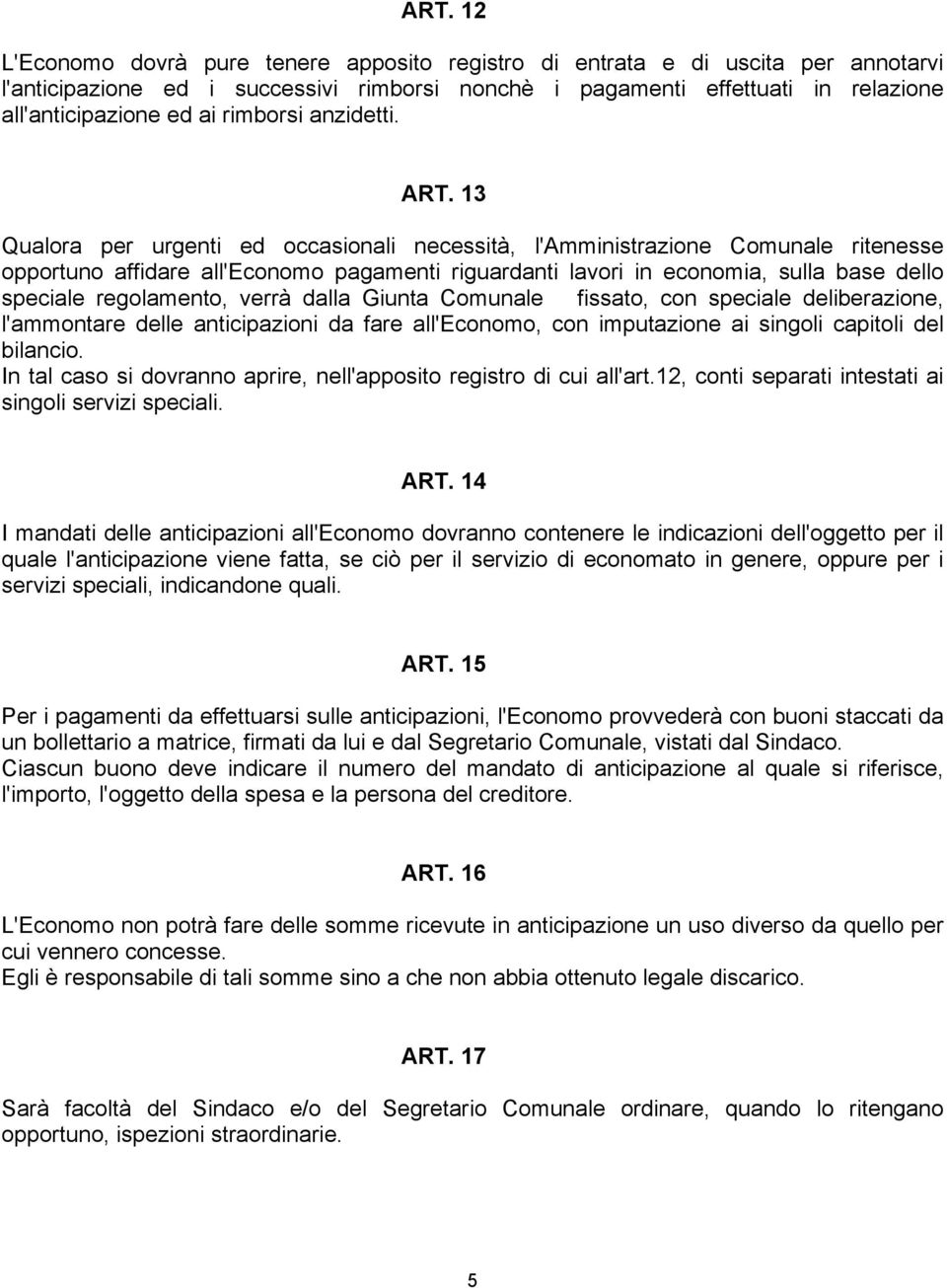 13 Qualora per urgenti ed occasionali necessità, l'amministrazione Comunale ritenesse opportuno affidare all'economo pagamenti riguardanti lavori in economia, sulla base dello speciale regolamento,