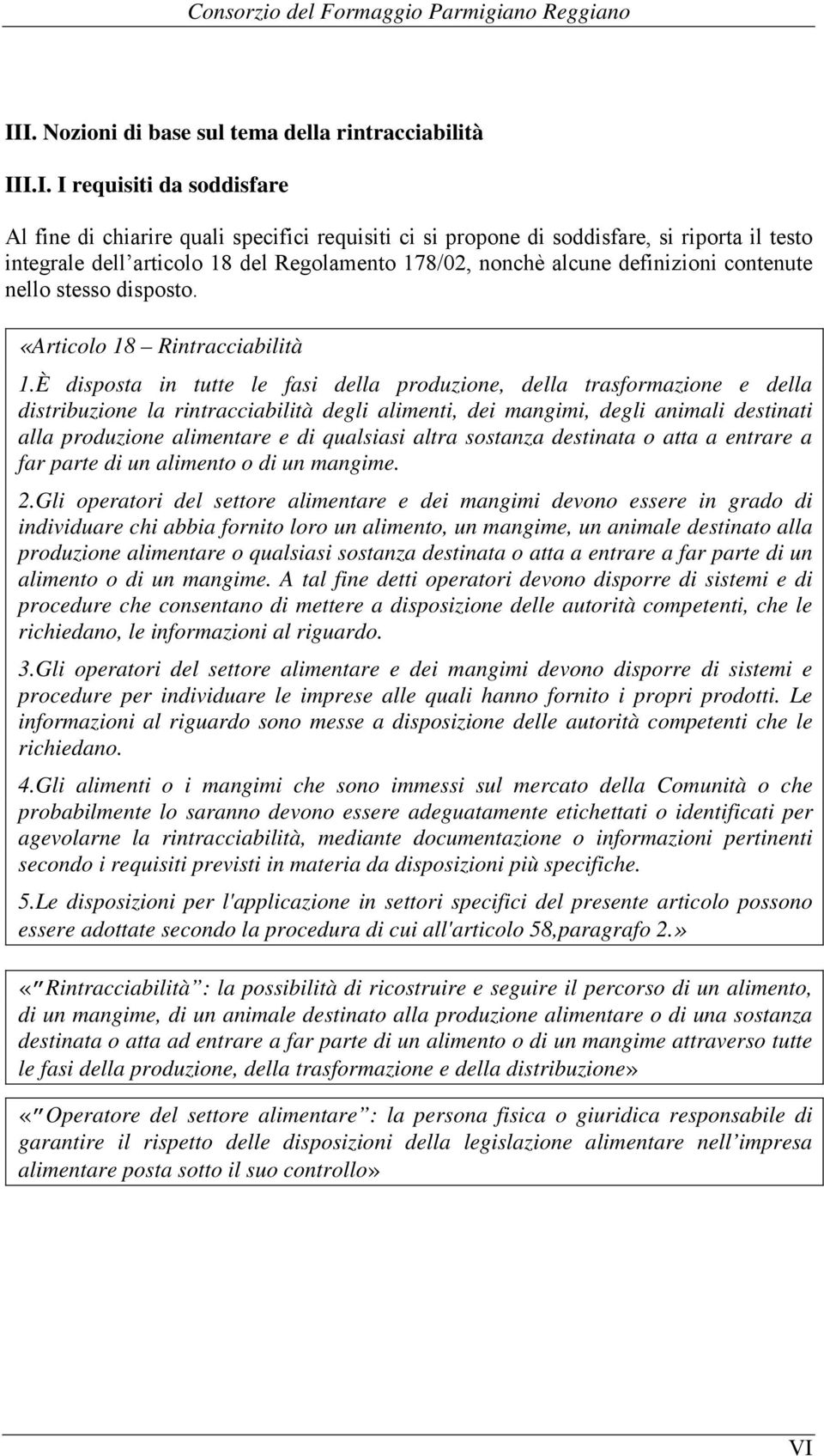 articolo 18 del Regolamento 178/02, nonchè alcune definizioni contenute nello stesso disposto. «Articolo 18 Rintracciabilità 1.