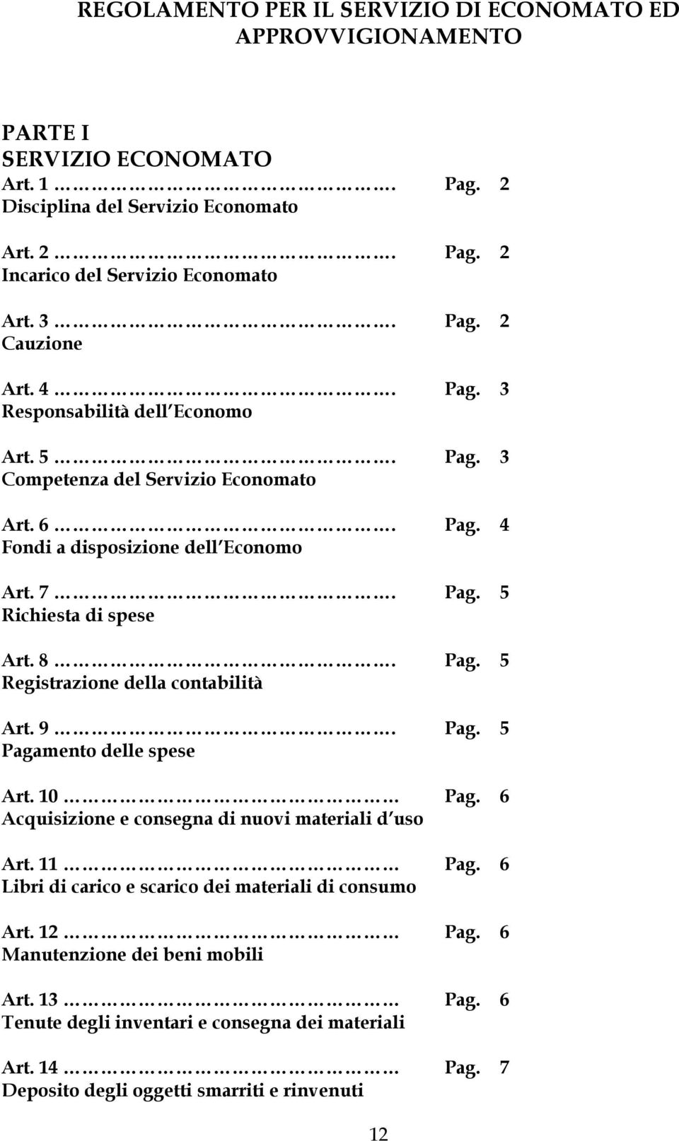 8. Pag. 5 Registrazione della contabilità Art. 9. Pag. 5 Pagamento delle spese Art. 10 Pag. 6 Acquisizione e consegna di nuovi materiali d uso Art. 11 Pag.