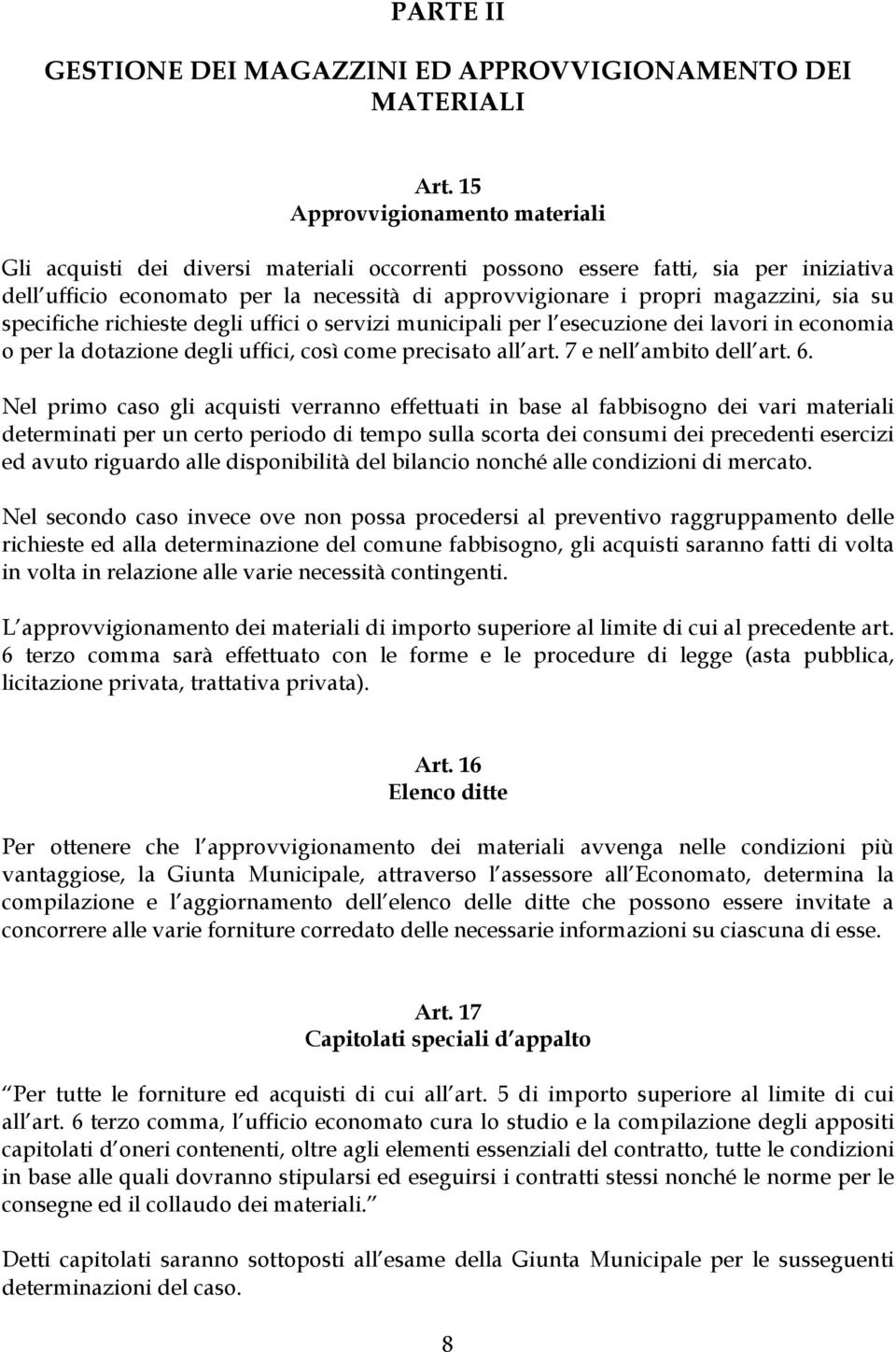 sia su specifiche richieste degli uffici o servizi municipali per l esecuzione dei lavori in economia o per la dotazione degli uffici, così come precisato all art. 7 e nell ambito dell art. 6.