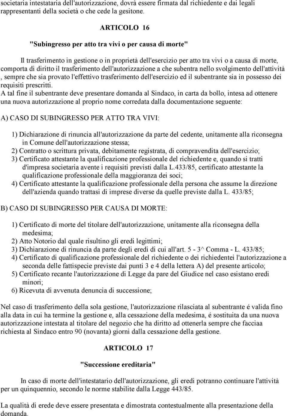 dell'autorizzazione a che subentra nello svolgimento dell'attività, sempre che sia provato l'effettivo trasferimento dell'esercizio ed il subentrante sia in possesso dei requisiti prescritti.