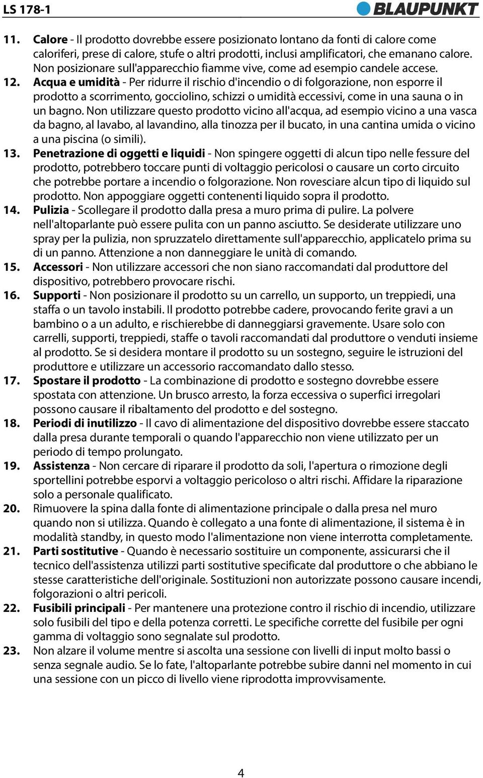 Acqua e umidità - Per ridurre il rischio d'incendio o di folgorazione, non esporre il prodotto a scorrimento, gocciolino, schizzi o umidità eccessivi, come in una sauna o in un bagno.