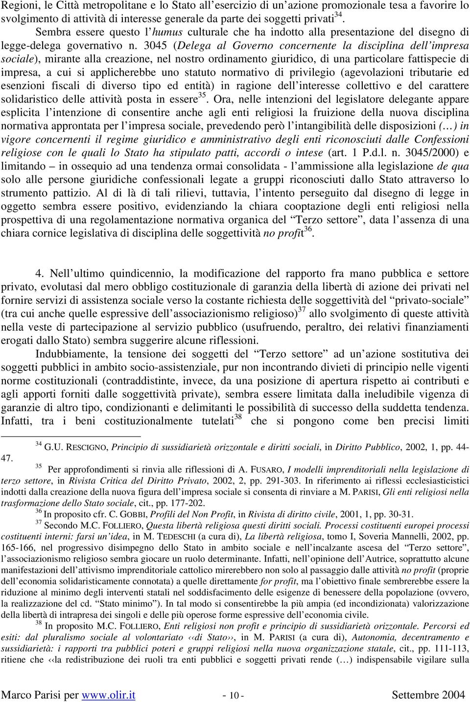 3045 (Delega al Governo concernente la disciplina dell impresa sociale), mirante alla creazione, nel nostro ordinamento giuridico, di una particolare fattispecie di impresa, a cui si applicherebbe