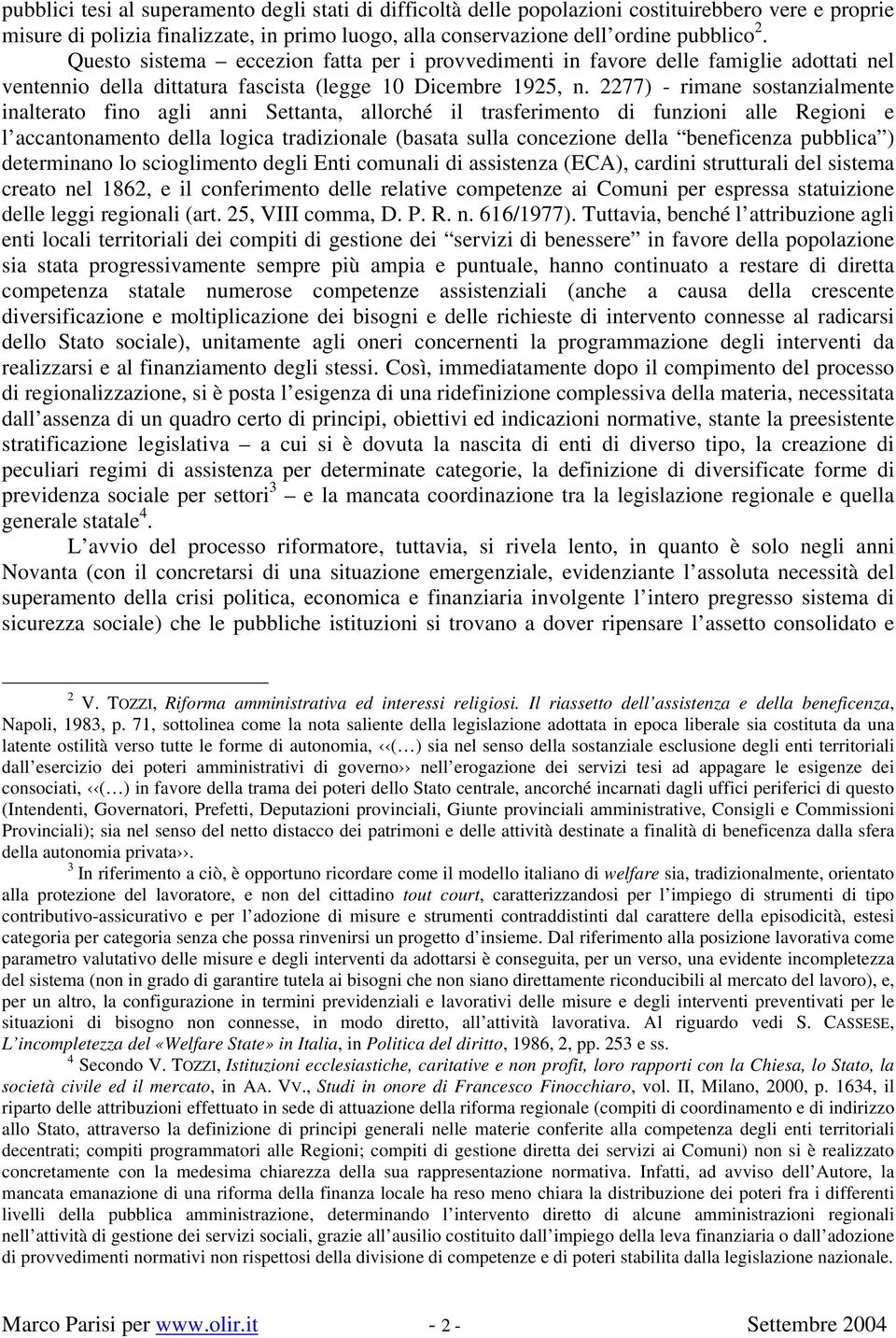 2277) - rimane sostanzialmente inalterato fino agli anni Settanta, allorché il trasferimento di funzioni alle Regioni e l accantonamento della logica tradizionale (basata sulla concezione della