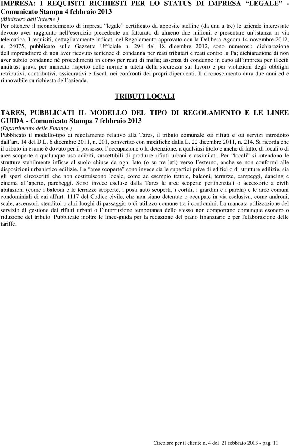 I requisiti, dettagliatamente indicati nel Regolamento approvato con la Delibera Agcom 14 novembre 2012, n. 24075, pubblicato sulla Gazzetta Ufficiale n.