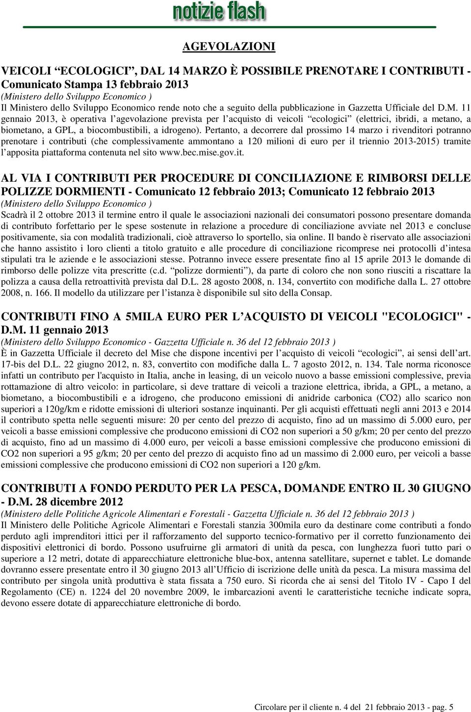 11 gennaio 2013, è operativa l agevolazione prevista per l acquisto di veicoli ecologici (elettrici, ibridi, a metano, a biometano, a GPL, a biocombustibili, a idrogeno).