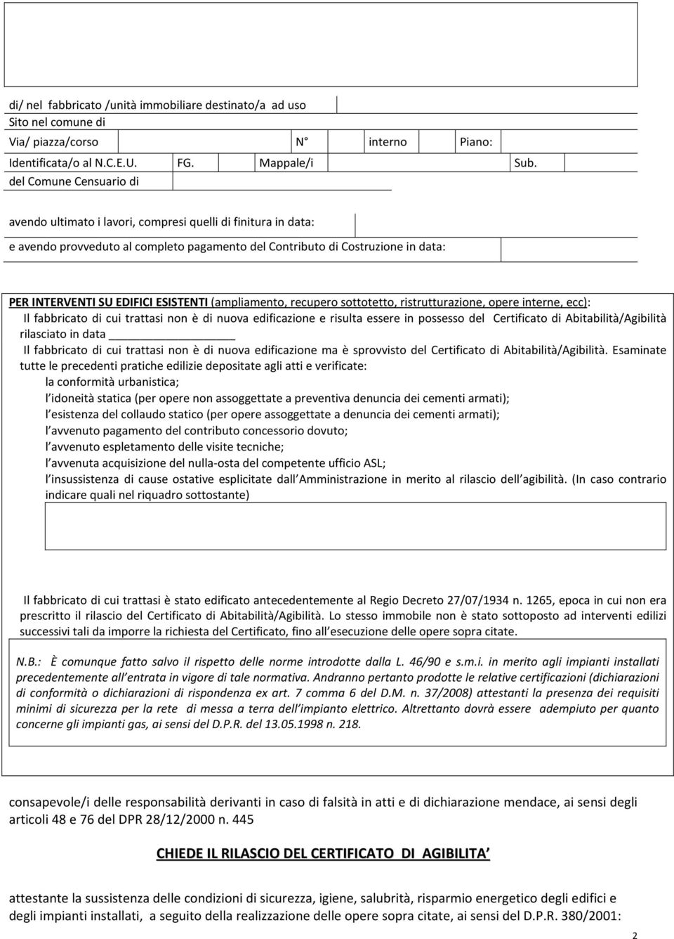 ESISTENTI (ampliamento, recupero sottotetto, ristrutturazione, opere interne, ecc): Il fabbricato di cui trattasi non è di nuova edificazione e risulta essere in possesso del Certificato di