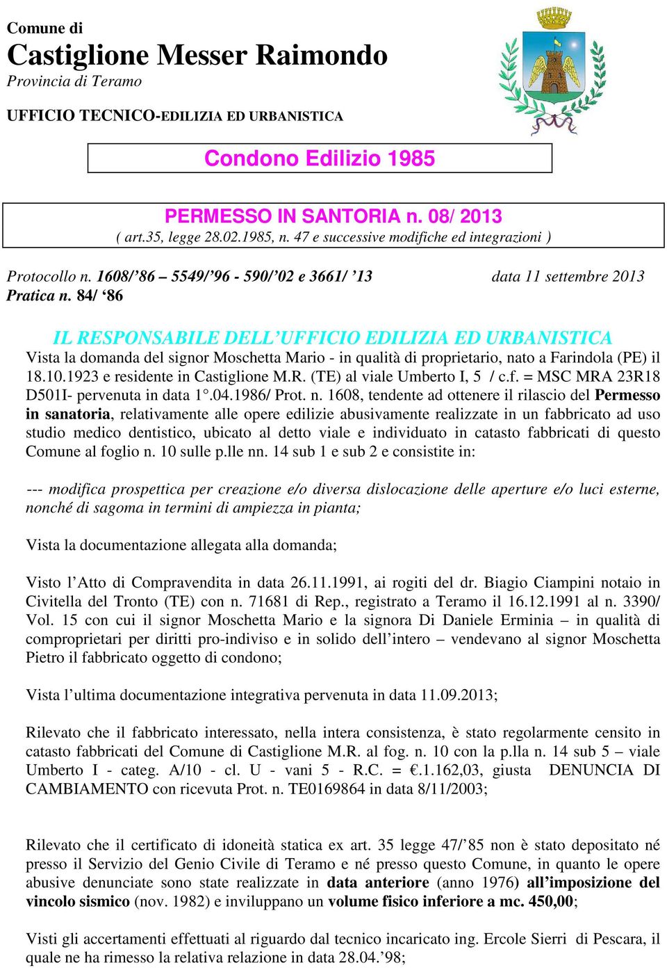 84/ 86 IL RESPONSABILE DELL UFFICIO EDILIZIA ED URBANISTICA Vista la domanda del signor Moschetta Mario - in qualità di proprietario, nato a Farindola (PE) il 18.10.1923 e residente in Castiglione M.