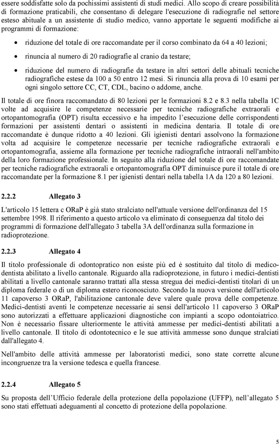 seguenti modifiche ai programmi di formazione: riduzione del totale di ore raccomandate per il corso combinato da 64 a 40 lezioni; rinuncia al numero di 20 radiografie al cranio da testare; riduzione