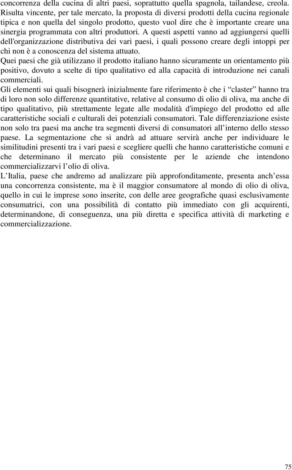 con altri produttori. A questi aspetti vanno ad aggiungersi quelli dell'organizzazione distributiva dei vari paesi, i quali possono creare degli intoppi per chi non è a conoscenza del sistema attuato.