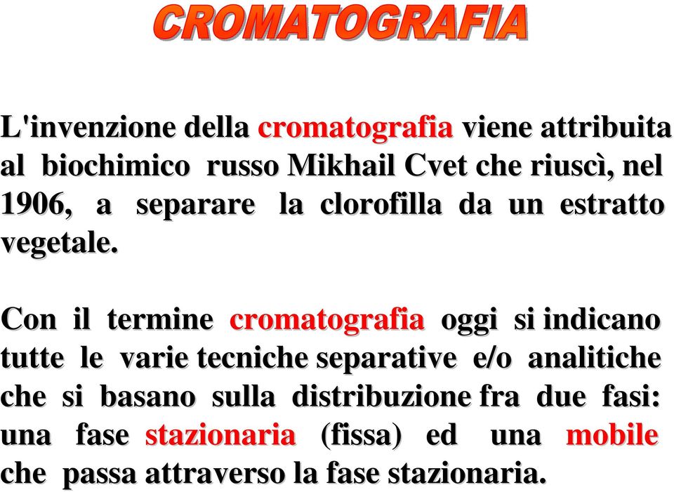 Con il termine cromatografia oggi si indicano tutte le varie tecniche separative e/o analitiche