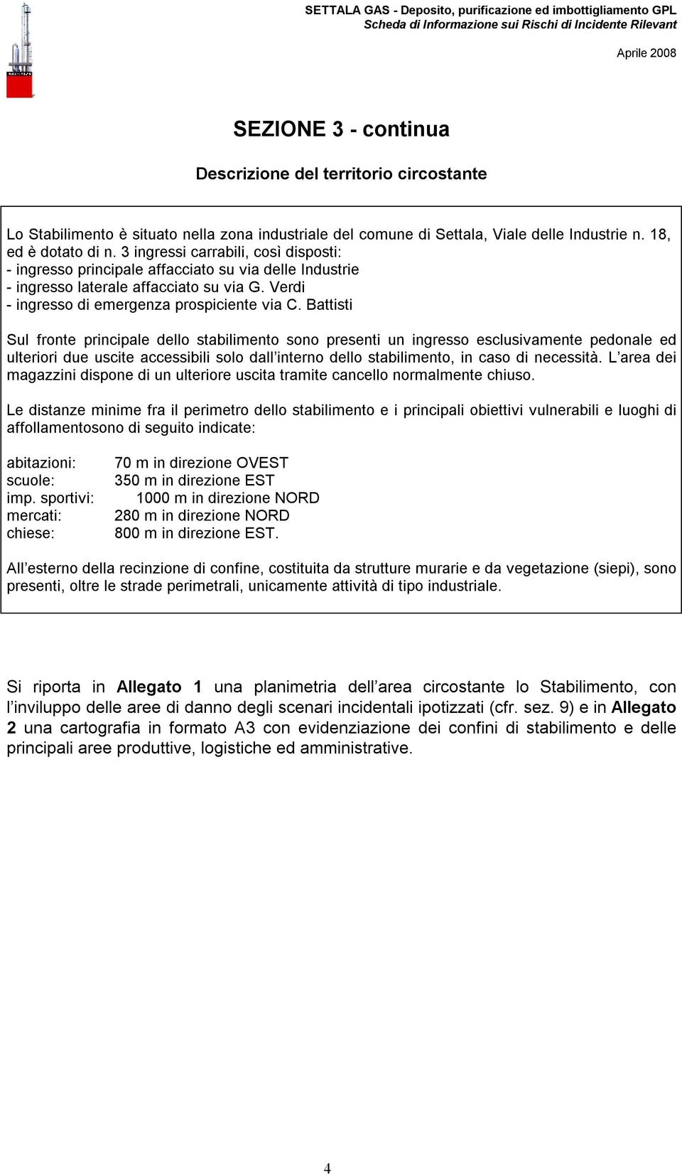 Battisti Sul fronte principale dello stabilimento sono presenti un ingresso esclusivamente pedonale ed ulteriori due uscite accessibili solo dall interno dello stabilimento, in caso di necessità.