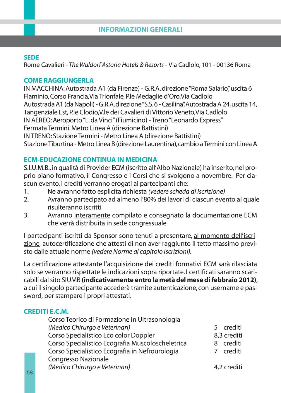 le dei Cavalieri di Vittorio Veneto,Via Cadlolo IN AEREO: Aeroporto L. da Vinci (Fiumicino) - Treno Leonardo Express Fermata Termini.