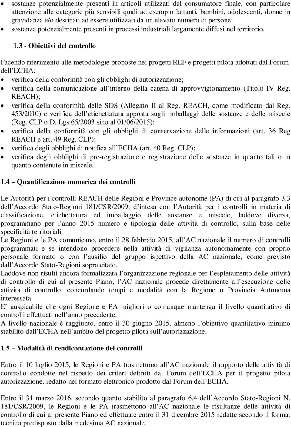 3 - Obiettivi del controllo Facendo riferimento alle metodologie proposte nei progetti REF e progetti pilota adottati dal Forum dell ECHA: verifica della conformità con gli obblighi di