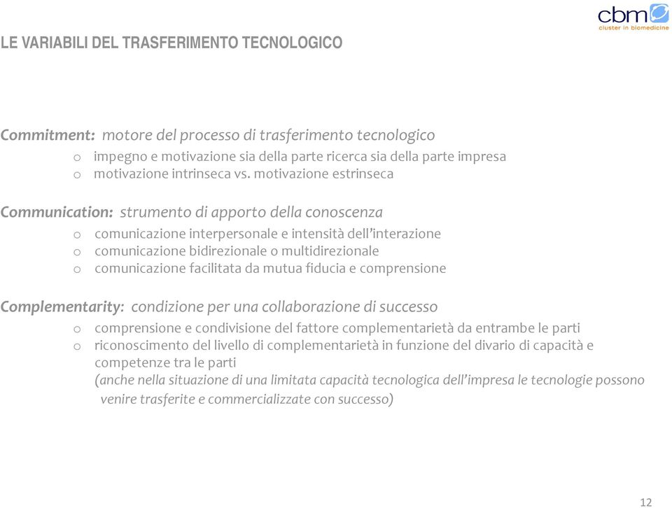 motivazione estrinseca Communication: strumento di apporto della conoscenza o o o comunicazione interpersonale e intensità dell interazione comunicazione bidirezionale o multidirezionale