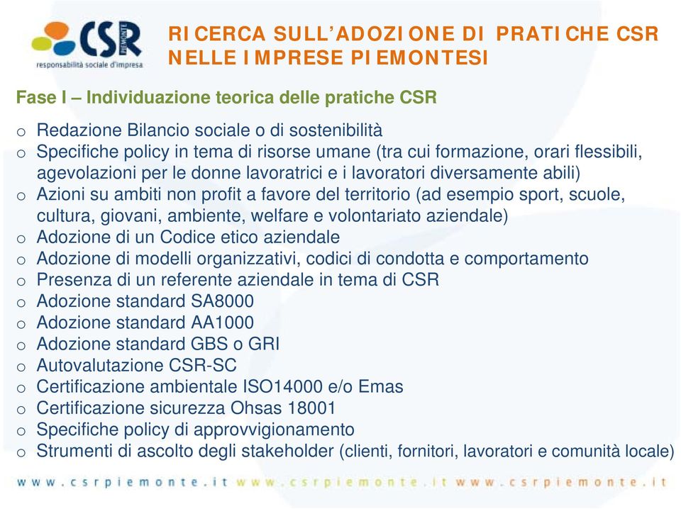 giovani, ambiente, welfare e volontariato aziendale) o Adozione di un Codice etico aziendale o Adozione di modelli organizzativi, codici di condotta e comportamento o Presenza di un referente