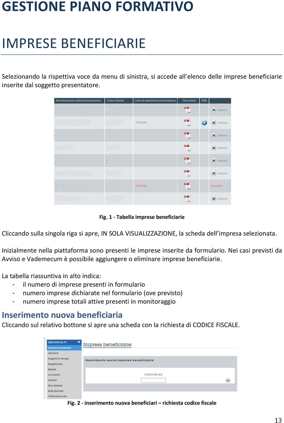 Inizialmente nella piattaforma sono presenti le imprese inserite da formulario. Nei casi previsti da Avviso e Vademecum è possibile aggiungere o eliminare imprese beneficiarie.