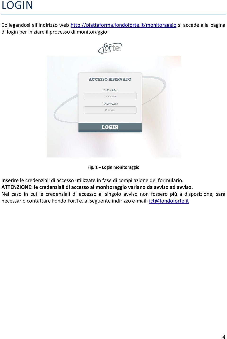 1 Login monitoraggio Inserire le credenziali di accesso utilizzate in fase di compilazione del formulario.