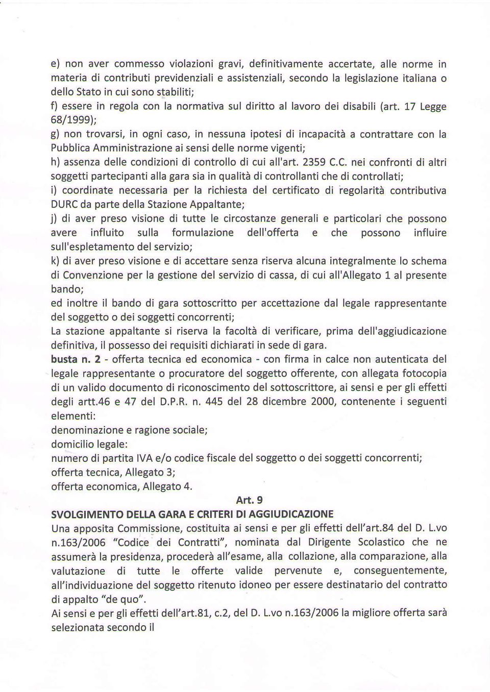 7 Legge 68/79991; g) non trovarsi, in ogni caso, in nessuna ipotesi di incapacità a contrattare con la Pubblica Amministrazione ai sensi delle norme vigenti; h) assenza delle condizioni controllo di