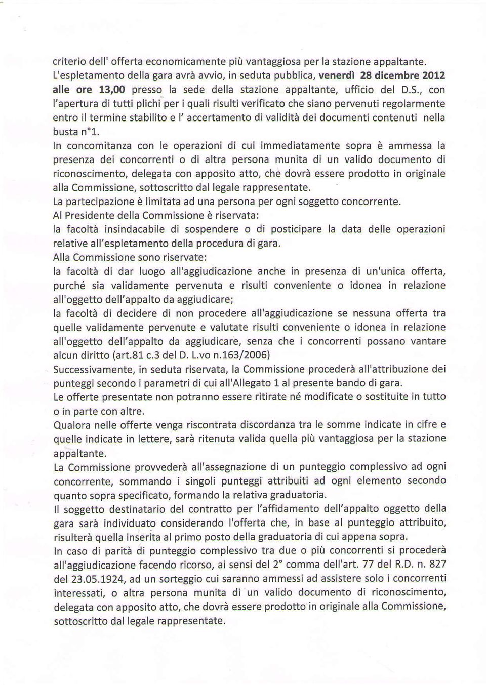 , con l'apertura di tutti plichi per i quali risulti verificato che siano pervenuti regolarmente entro il termine stabilito e l'accertamento di validità dei documenti contenuti nella busta n"1.