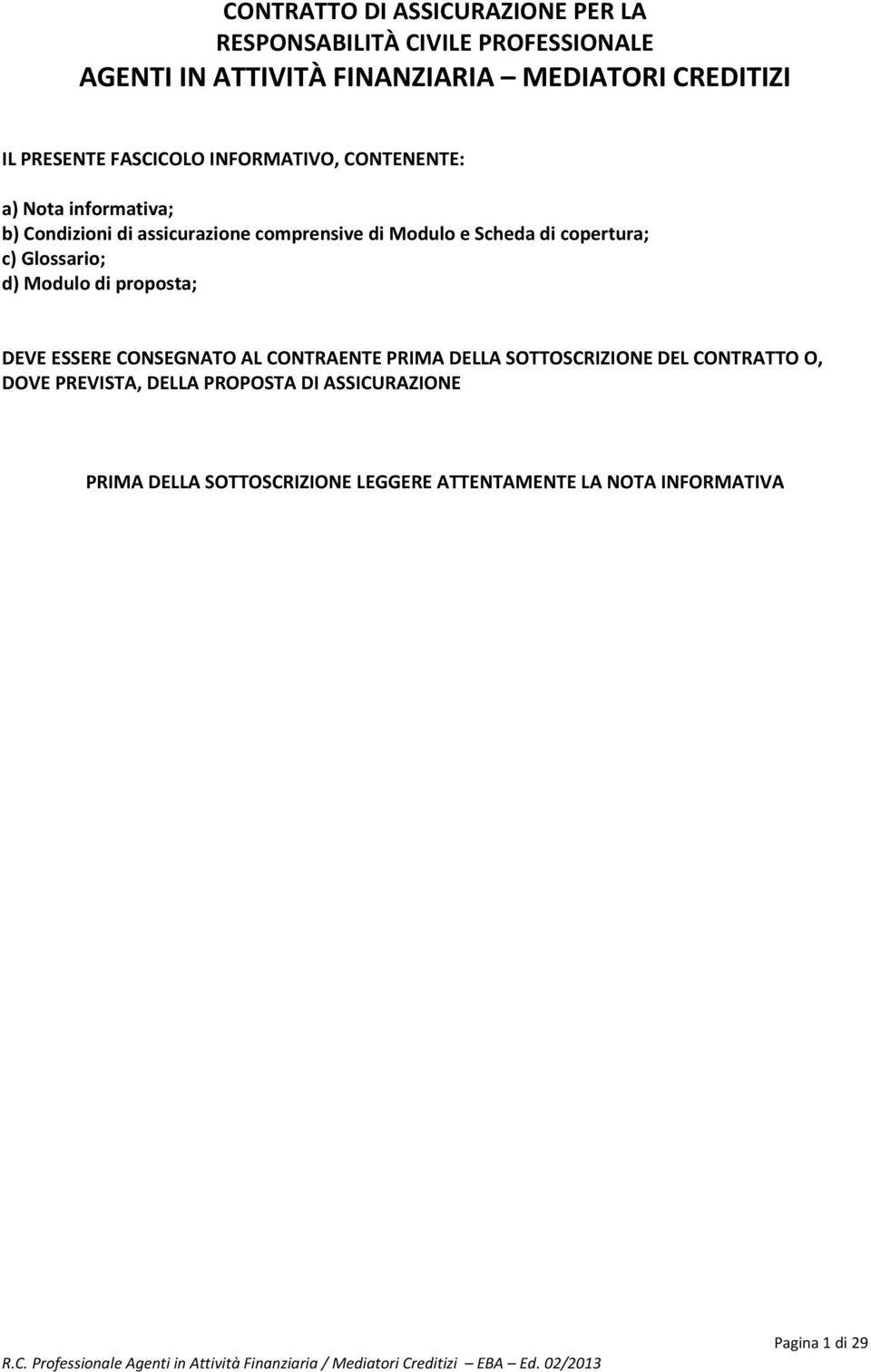 di copertura; c) Glossario; d) Modulo di proposta; DEVE ESSERE CONSEGNATO AL CONTRAENTE PRIMA DELLA SOTTOSCRIZIONE DEL