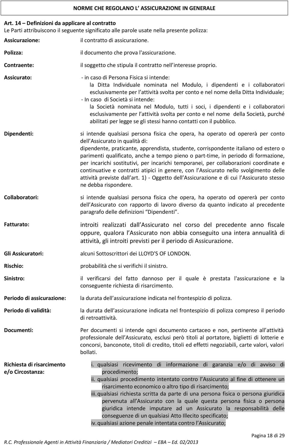 Polizza: Contraente: Assicurato: Dipendenti: Collaboratori: Fatturato: Gli Assicuratori: Rischio: Sinistro: Periodo di assicurazione: Periodo di validità: Documenti: Richiesta di risarcimento e/o