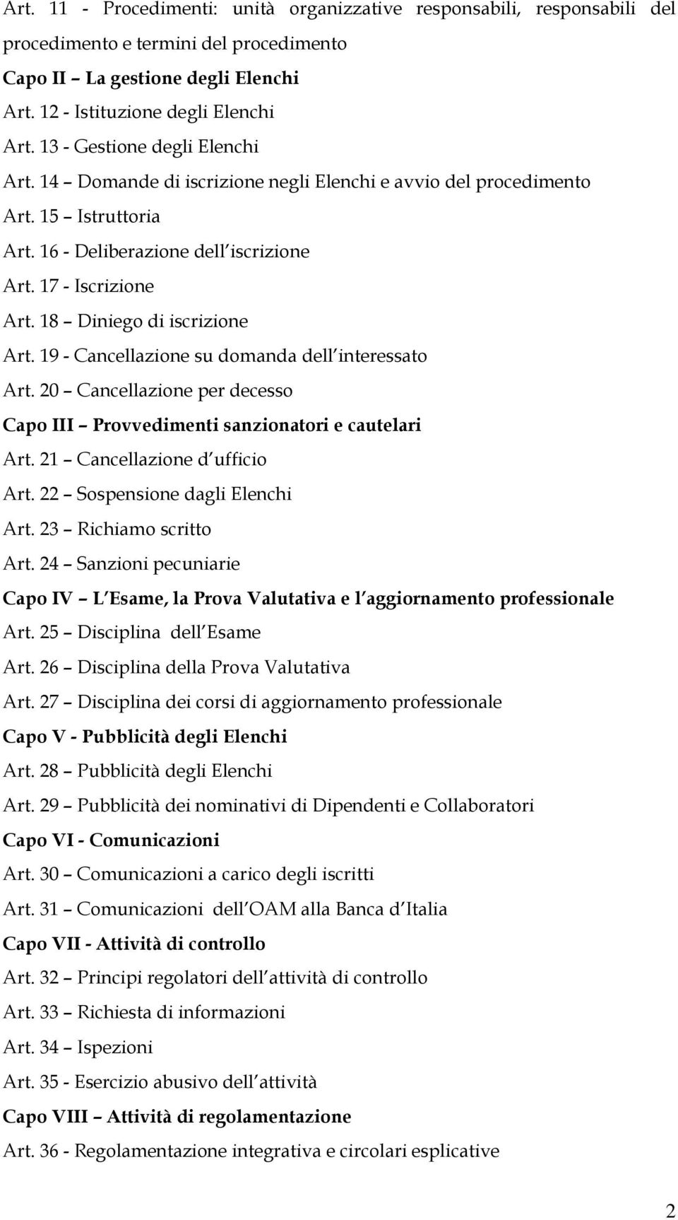 18 Diniego di iscrizione Art. 19 - Cancellazione su domanda dell interessato Art. 20 Cancellazione per decesso Capo III Provvedimenti sanzionatori e cautelari Art. 21 Cancellazione d ufficio Art.