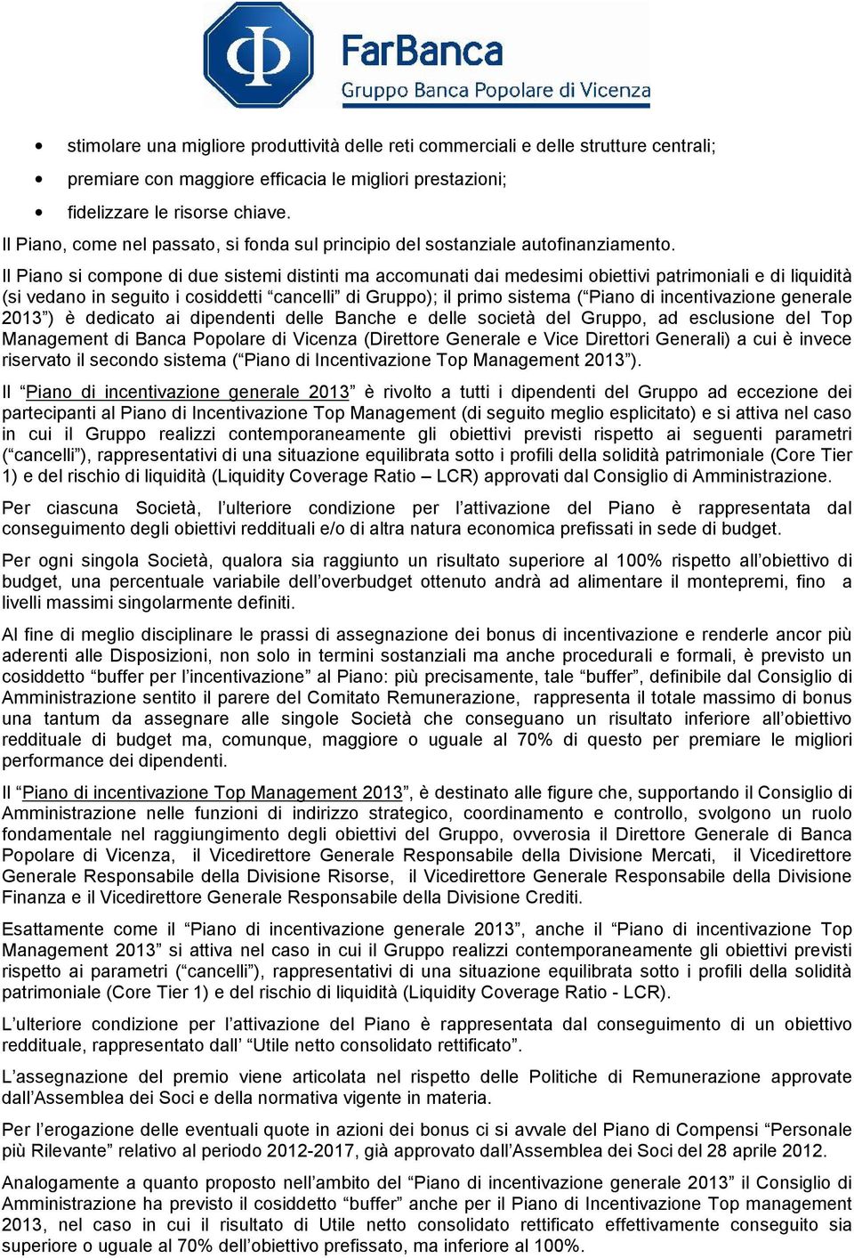 Il Piano si compone di due sistemi distinti ma accomunati dai medesimi obiettivi patrimoniali e di liquidità (si vedano in seguito i cosiddetti cancelli di Gruppo); il primo sistema ( Piano di