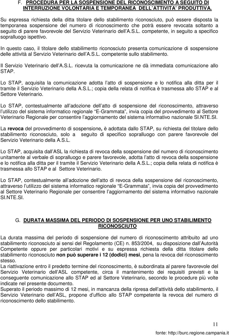 parere favorevole del Servizio Veterinario dell A.S.L. competente, in seguito a specifico sopralluogo ispettivo.