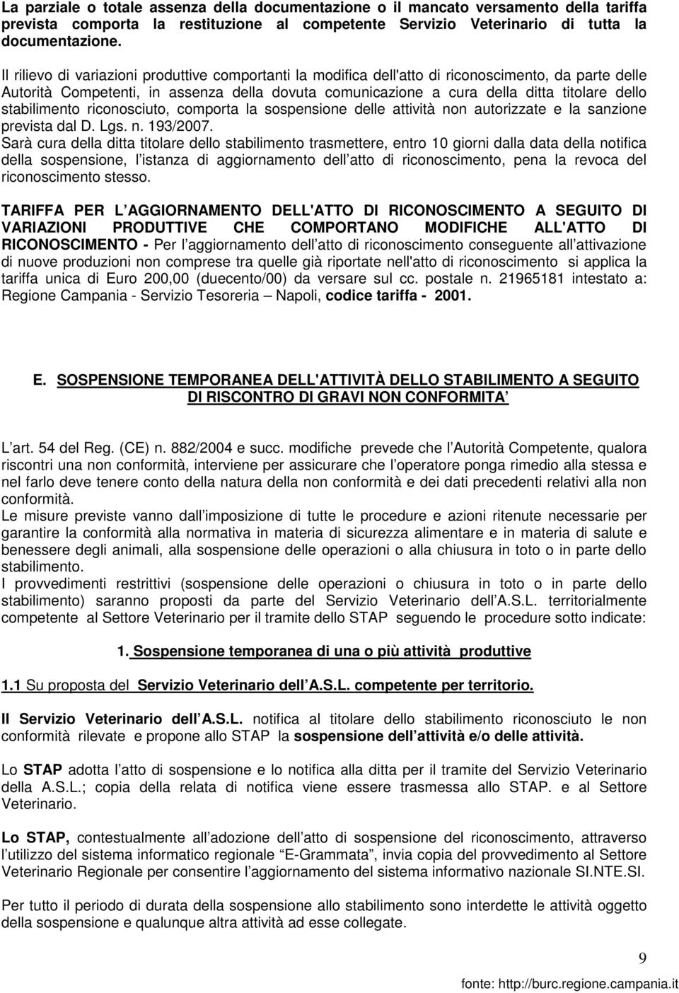 stabilimento riconosciuto, comporta la sospensione delle attività non autorizzate e la sanzione prevista dal D. Lgs. n. 193/2007.