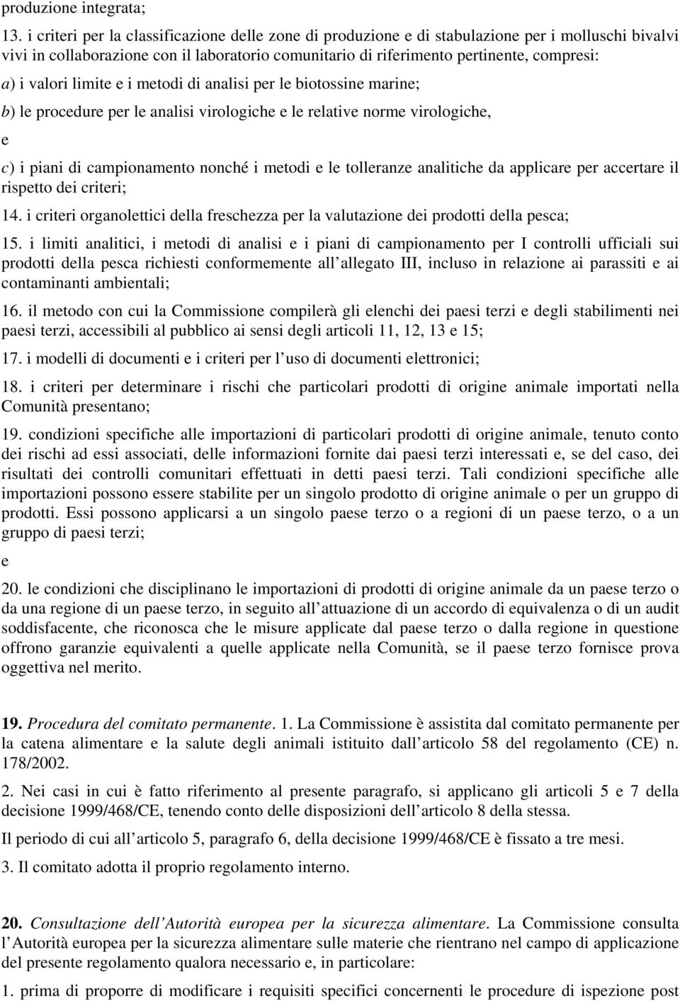 di analisi pr l biotossin marin; b) l procdur pr l analisi virologich l rlativ norm virologich, c) i piani di campionamnto nonché i mtodi l tollranz analitich da applicar pr accrtar il risptto di