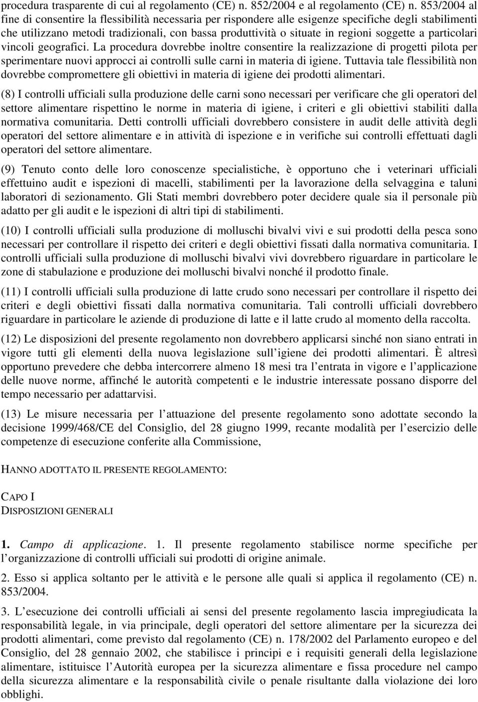 vincoli gografici. La procdura dovrbb inoltr consntir la ralizzazion di progtti pilota pr sprimntar nuovi approcci ai controlli sull carni in matria di igin.