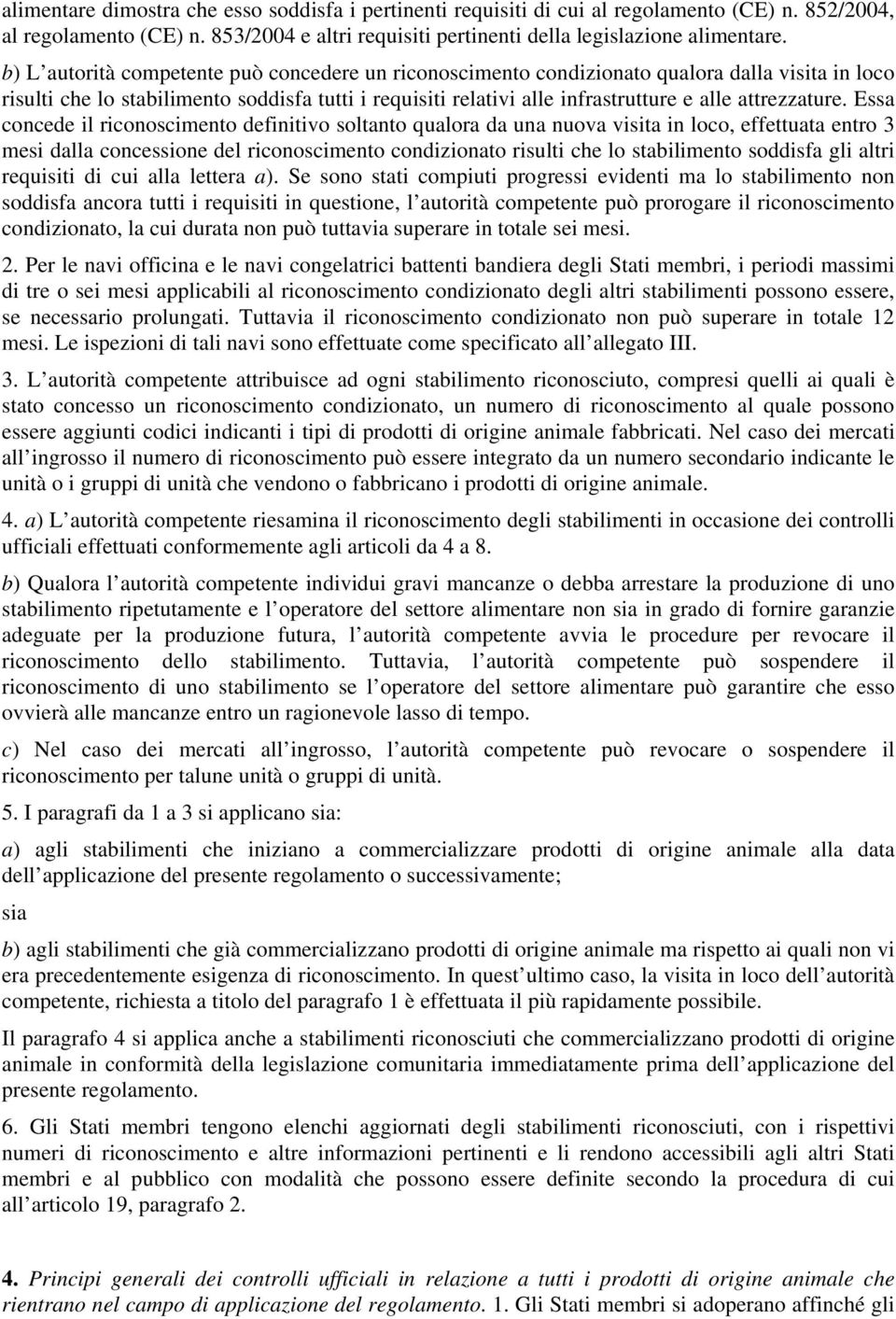 Essa concd il riconoscimnto dfinitivo soltanto qualora da una nuova visita in loco, ffttuata ntro 3 msi dalla concssion dl riconoscimnto condizionato risulti ch lo stabilimnto soddisfa gli altri