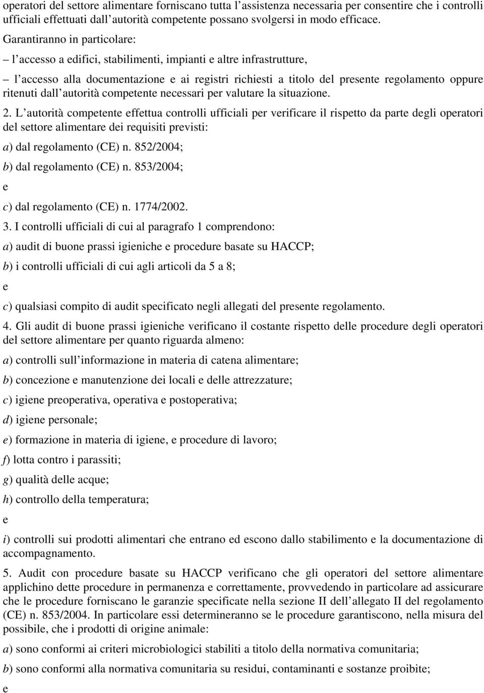 ncssari pr valutar la situazion. 2. L autorità comptnt ffttua controlli ufficiali pr vrificar il risptto da part dgli opratori dl sttor alimntar di rquisiti prvisti: a) dal rgolamnto (CE) n.