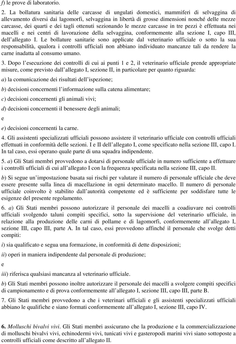 ottnuti szionando l mzz carcass in tr pzzi è ffttuata ni maclli ni cntri di lavorazion dlla slvaggina, conformmnt alla szion I, capo III, dll allgato I.