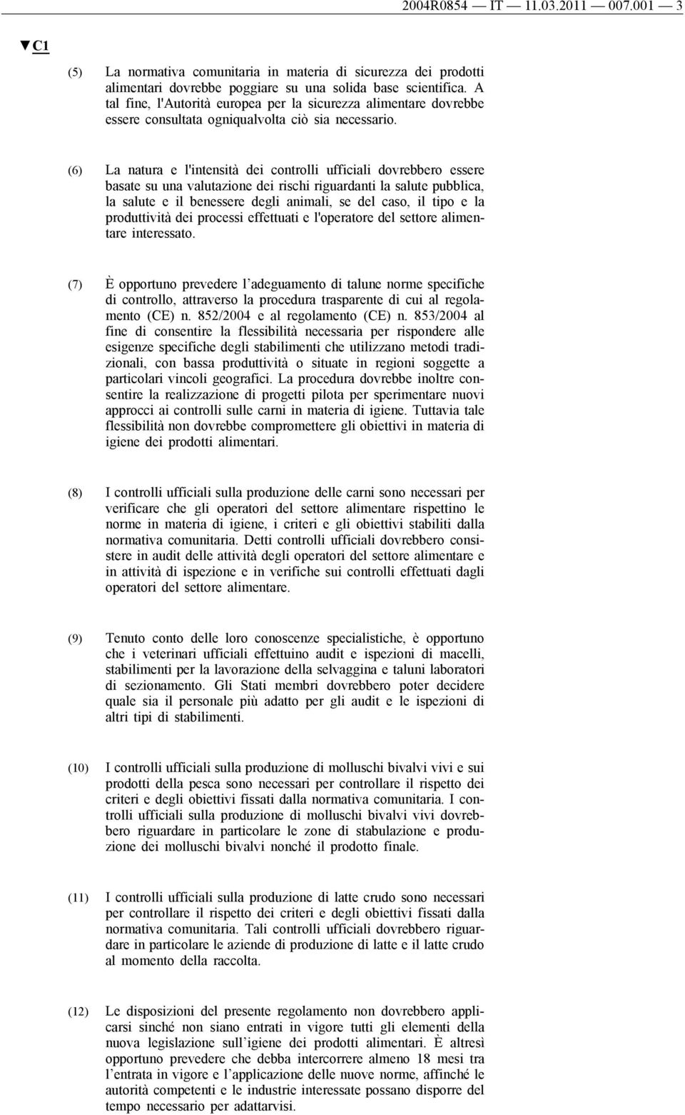 (6) La natura l'intnsità di controlli ufficiali dovrbbro ssr basat su una valutazion di rischi riguardanti la salut pubblica, la salut il bnssr dgli animali, s dl caso, il tipo la produttività di