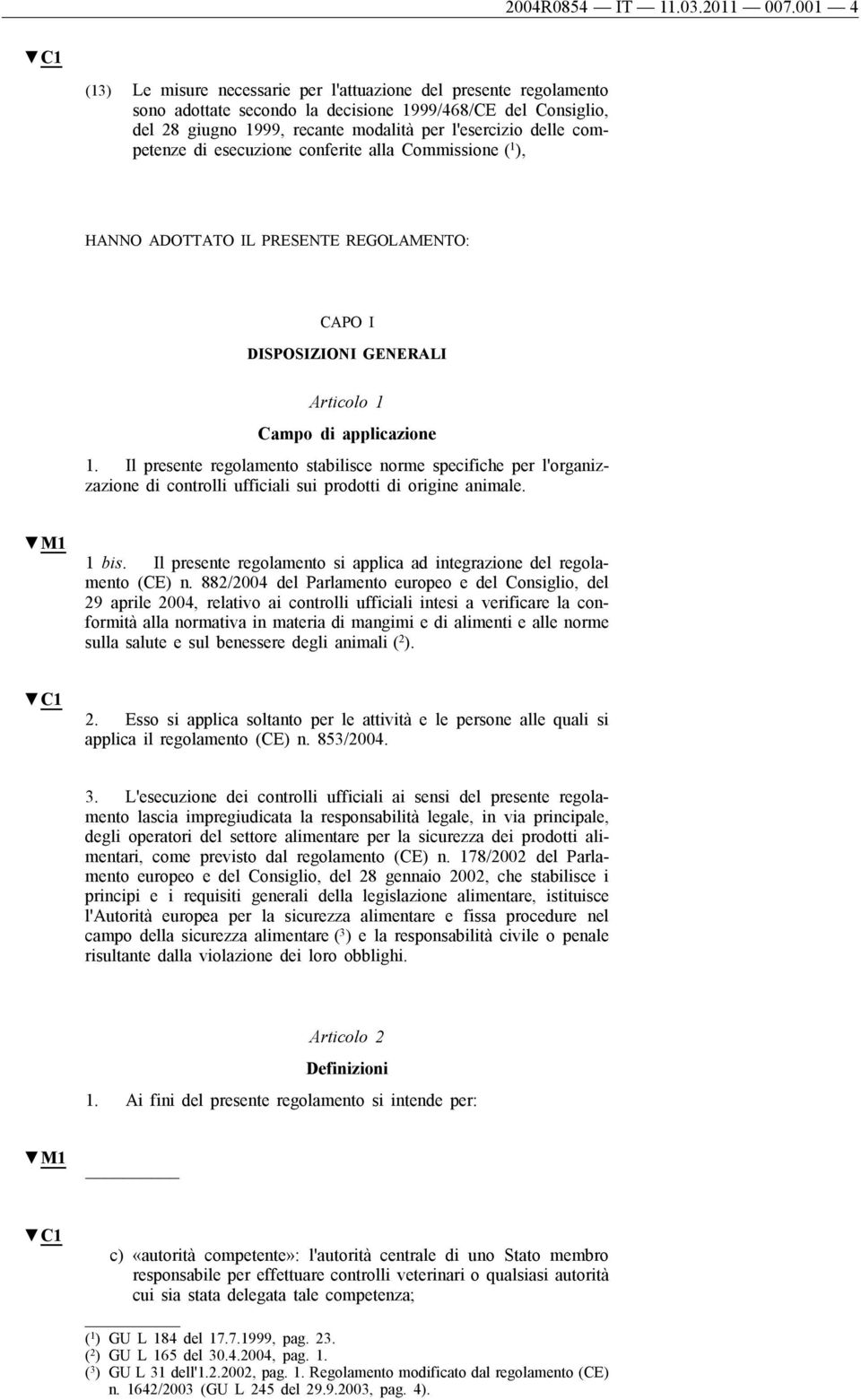 alla Commission ( 1 ), HANNO ADOTTATO IL PRESENTE REGOLAMENTO: CAPO I DISPOSIZIONI GENERALI Articolo 1 Campo di applicazion 1.