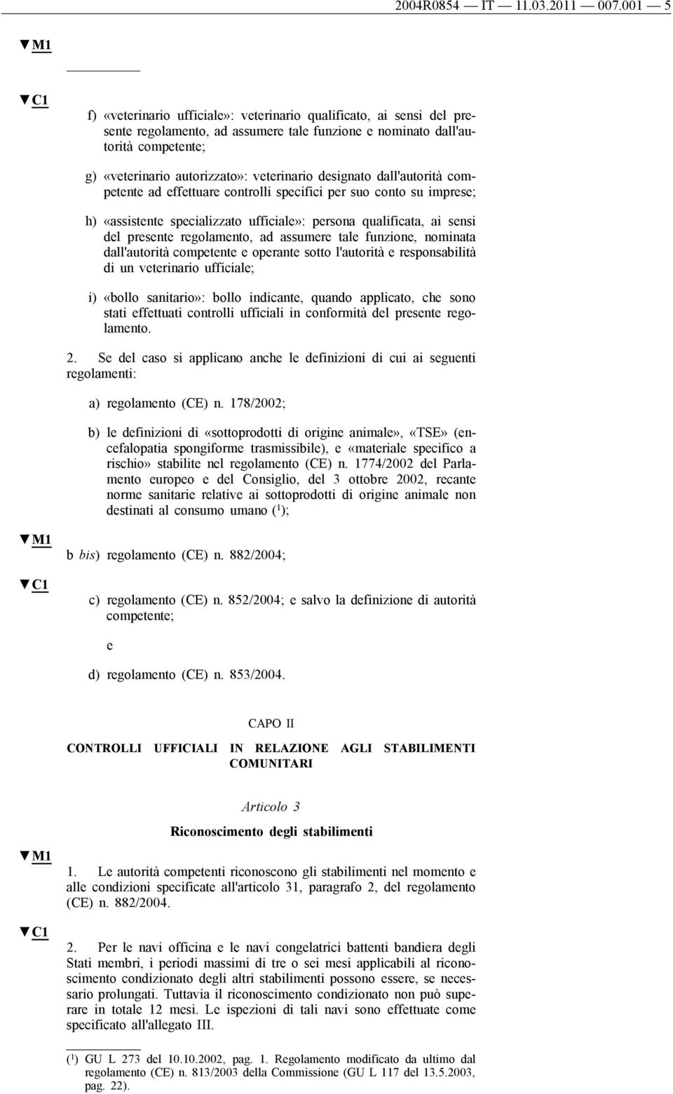 comptnt ad ffttuar controlli spcifici pr suo conto su imprs; h) «assistnt spcializzato ufficial»: prsona qualificata, ai snsi dl prsnt rgolamnto, ad assumr tal funzion, nominata dall'autorità comptnt