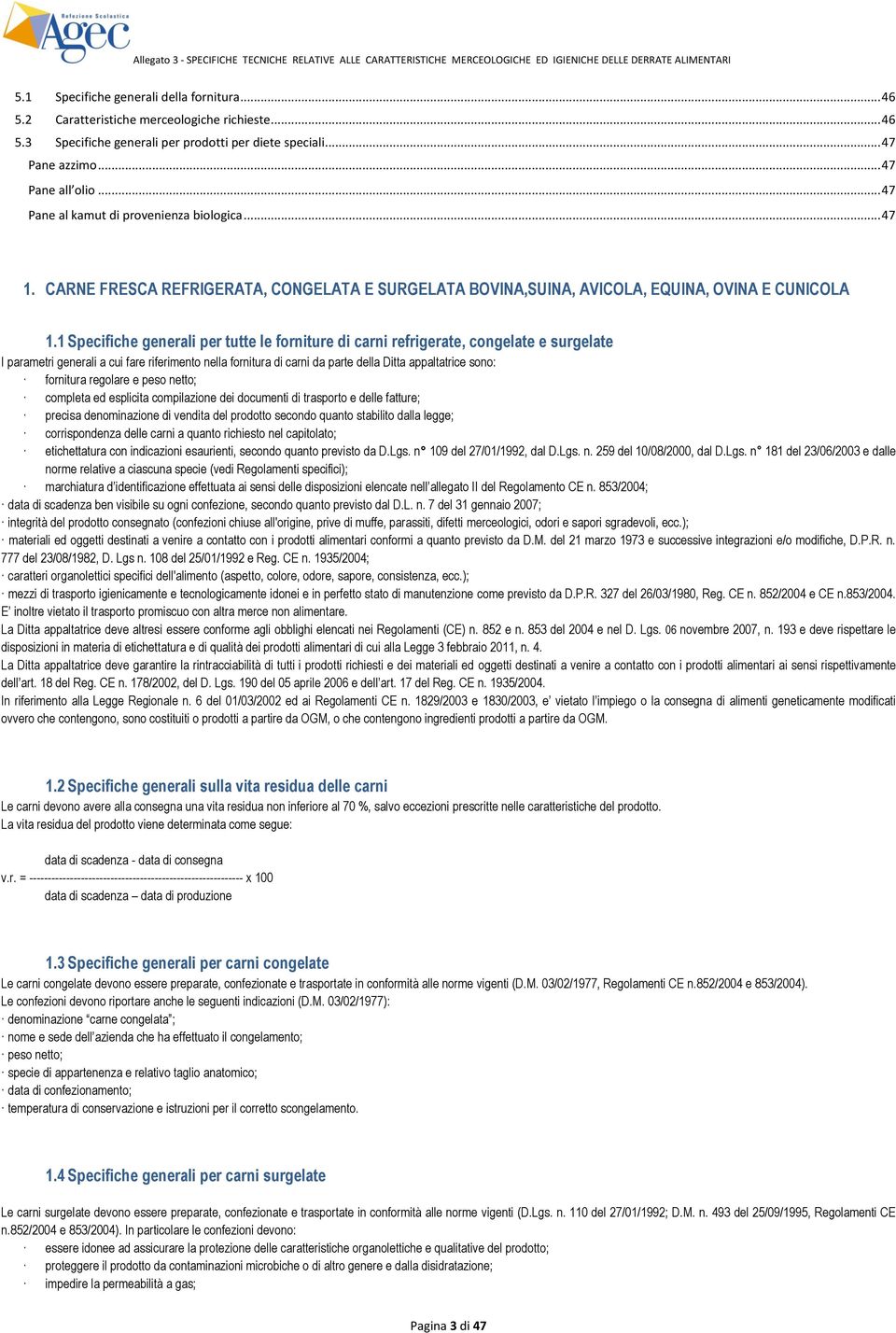 1 Specifiche generali per tutte le forniture di carni refrigerate, congelate e surgelate I parametri generali a cui fare riferimento nella fornitura di carni da parte della Ditta appaltatrice sono: