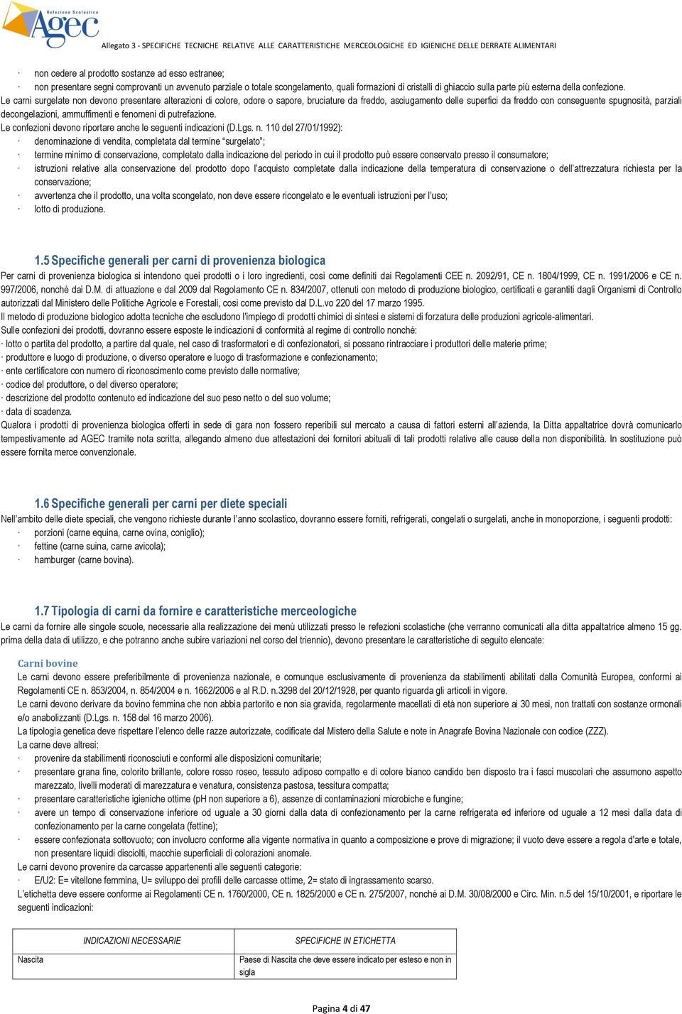 Le carni surgelate non devono presentare alterazioni di colore, odore o sapore, bruciature da freddo, asciugamento delle superfici da freddo con conseguente spugnosità, parziali decongelazioni,