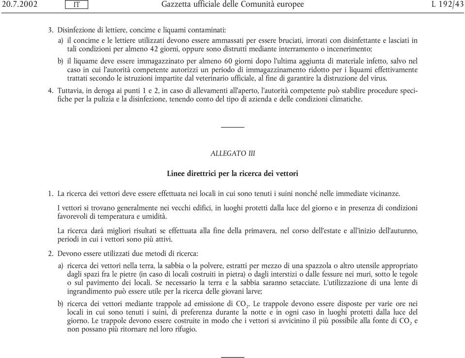 per almeno 42 giorni, oppure sono distrutti mediante interramento o incenerimento; b) il liquame deve essere immagazzinato per almeno 60 giorni dopo l ultima aggiunta di materiale infetto, salvo nel