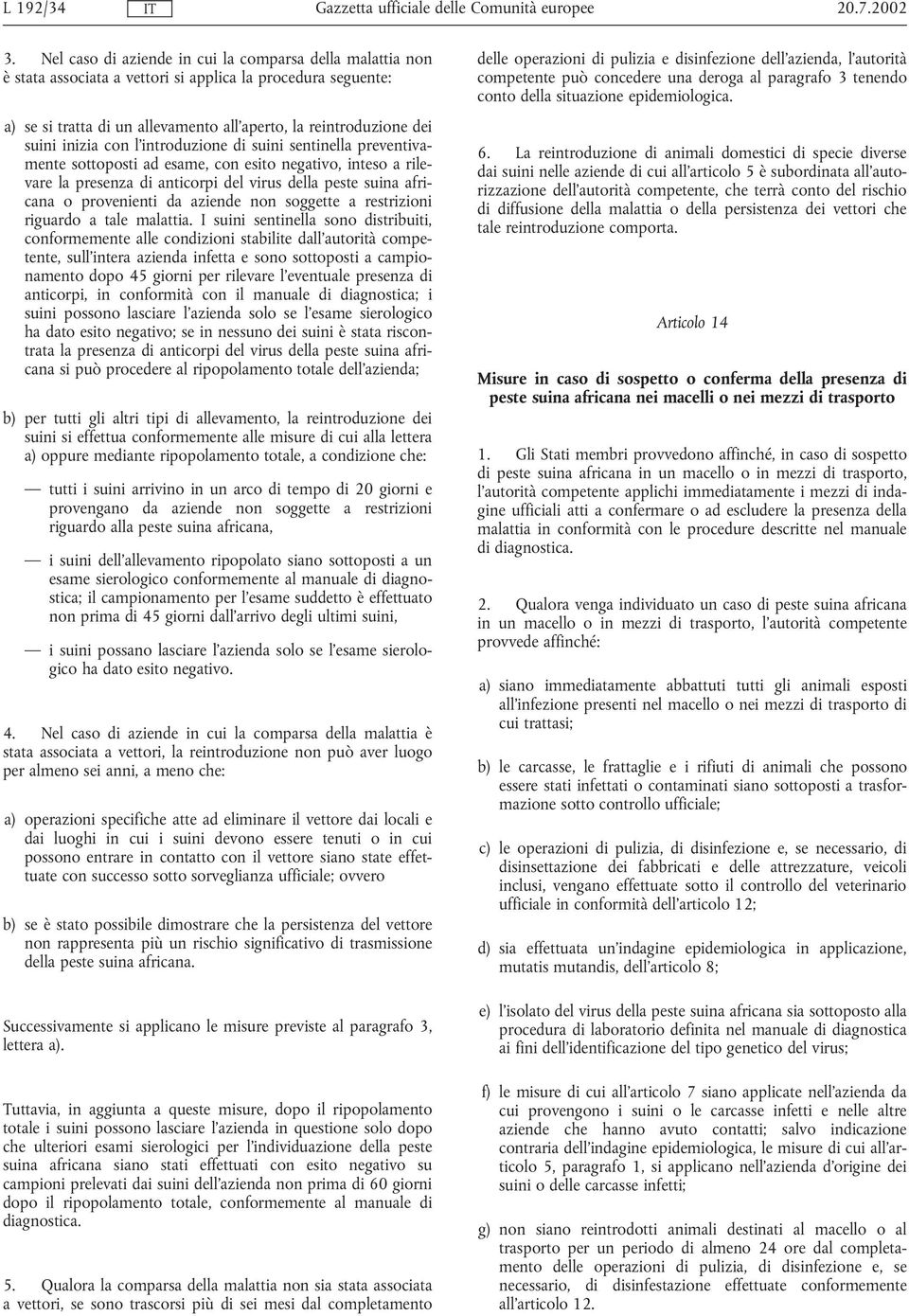 inizia con l introduzione di suini sentinella preventivamente sottoposti adesame, con esito negativo, inteso a rilevare la presenza di anticorpi del virus della peste suina africana o provenienti da