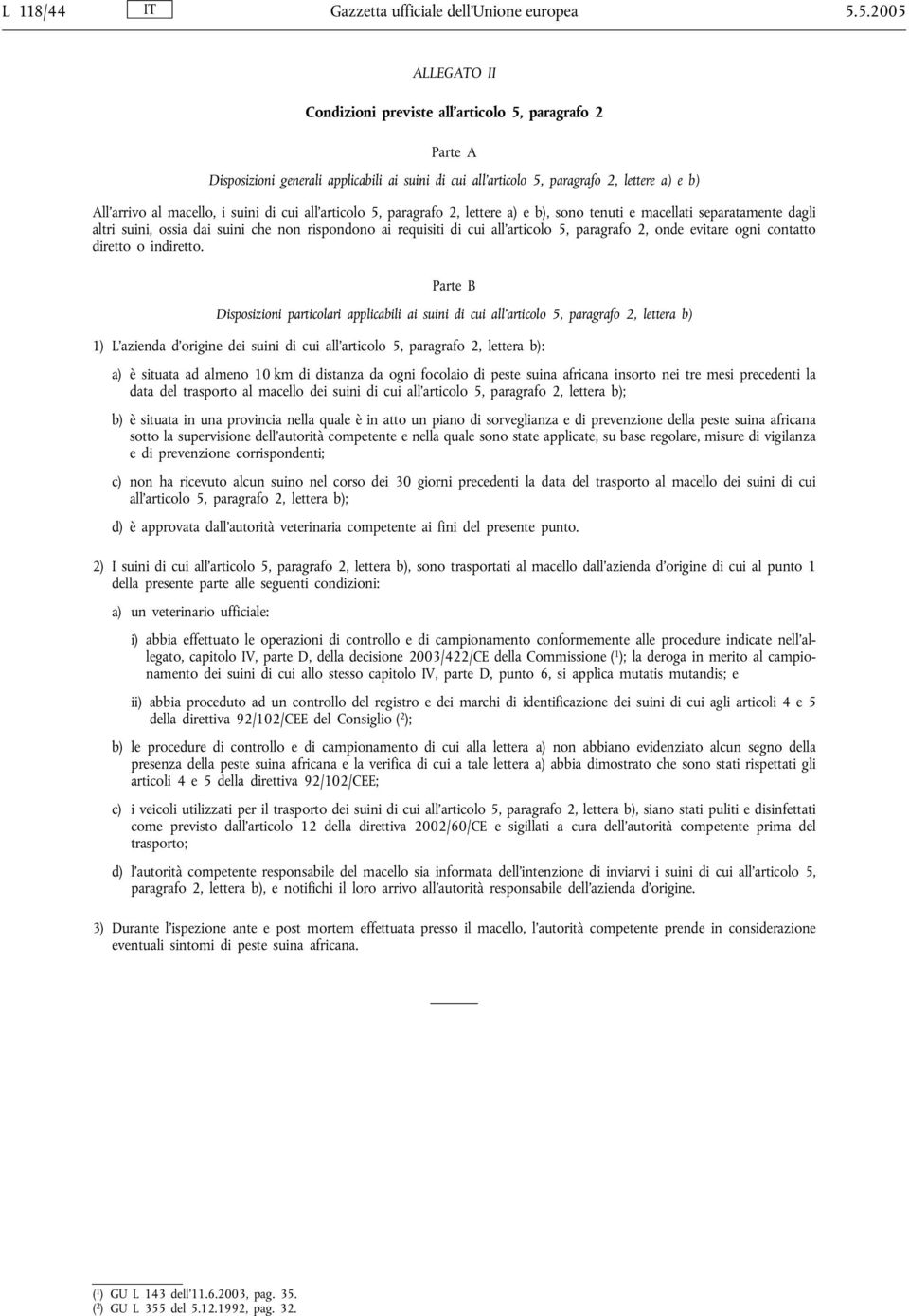 suini di cui all articolo 5, paragrafo 2, lettere a) e b), sono tenuti e macellati separatamente dagli altri suini, ossia dai suini che non rispondono ai requisiti di cui all'articolo 5, paragrafo 2,