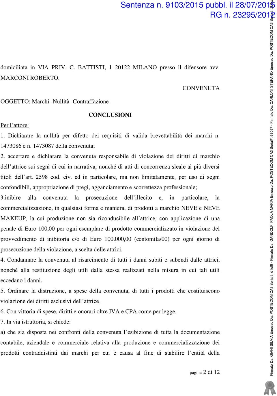 accertare e dichiarare la convenuta responsabile di violazione dei diritti di marchio dell attrice sui segni di cui in narrativa, nonché di atti di concorrenza sleale ai più diversi titoli dell art.