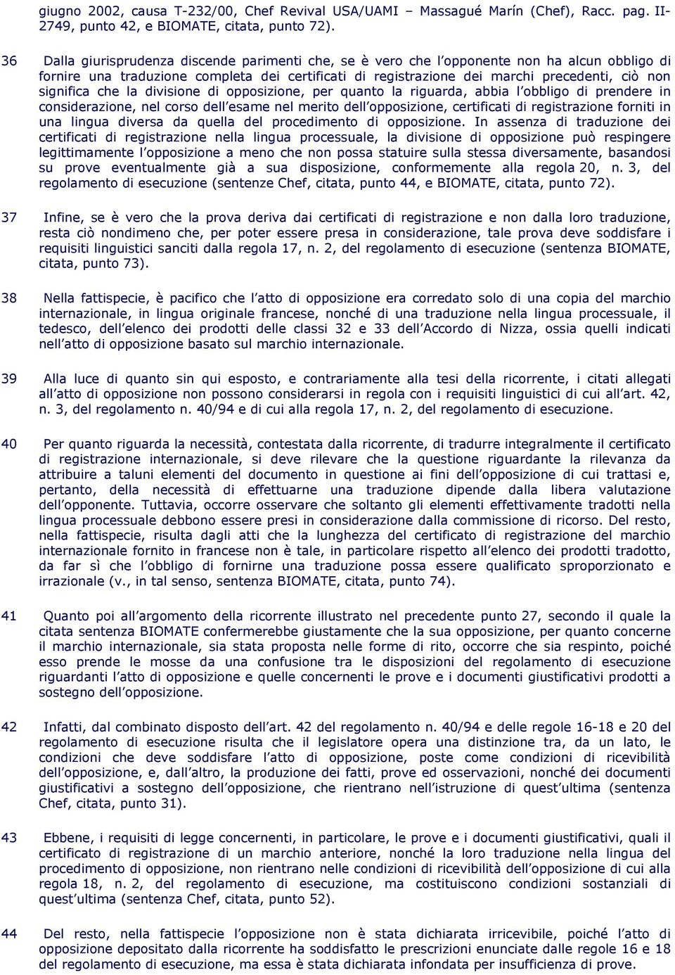 significa che la divisione di opposizione, per quanto la riguarda, abbia l obbligo di prendere in considerazione, nel corso dell esame nel merito dell opposizione, certificati di registrazione