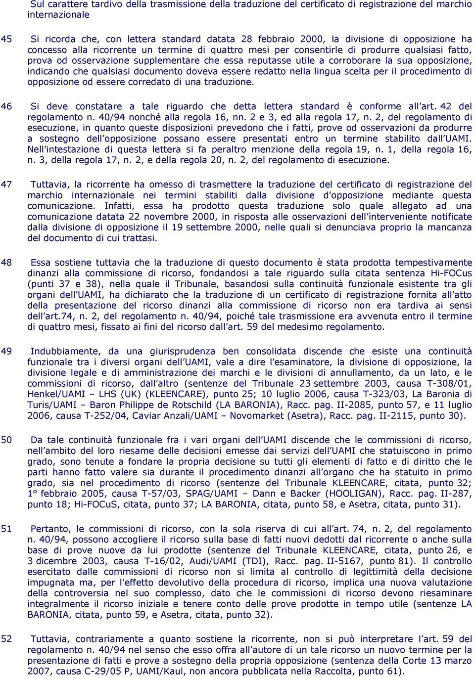 opposizione, indicando che qualsiasi documento doveva essere redatto nella lingua scelta per il procedimento di opposizione od essere corredato di una traduzione.