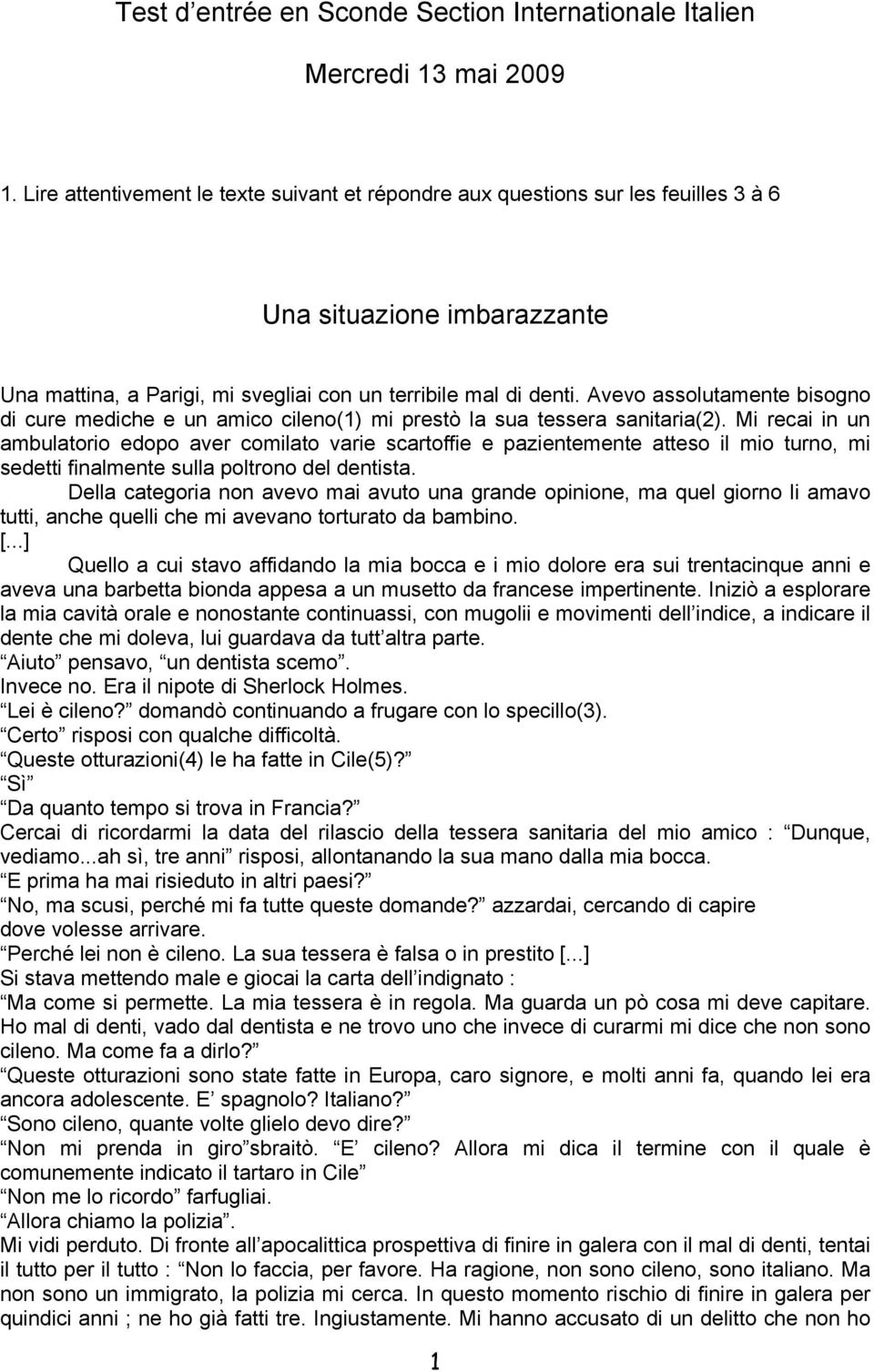 Avevo assolutamente bisogno di cure mediche e un amico cileno(1) mi prestò la sua tessera sanitaria(2).