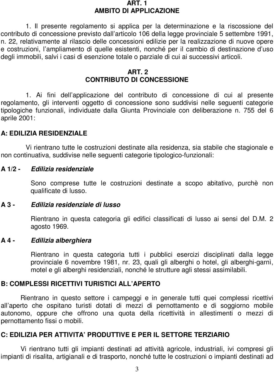 22, relativamente al rilascio delle concessioni edilizie per la realizzazione di nuove opere e costruzioni, l ampliamento di quelle esistenti, nonché per il cambio di destinazione d uso degli